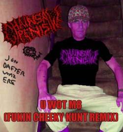 Chainsaw Penis : Chainsaw Penis (U WOT M8 Fukin Cheeky Kunt Remix)
